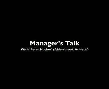 MANAGERS TALK WITH PETER HUCKER (ALDERSBROOK ATHLETIC)